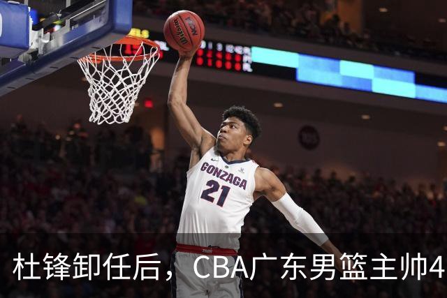 杜锋卸任后，CBA广东男篮主帅4选1，但最合适的人选却不在其中