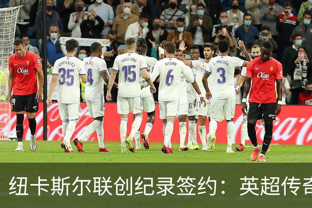 纽卡斯尔联创纪录签约：英超传奇、289球射手与本地英雄齐聚